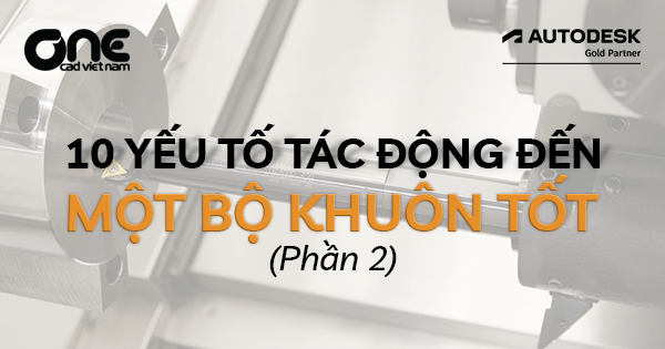 10 yếu tố tác động đến một bộ khuôn tốt (phần 2)