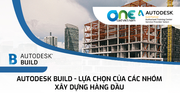 Autodesk Build - Lựa chọn của các nhóm xây dựng hàng đầu