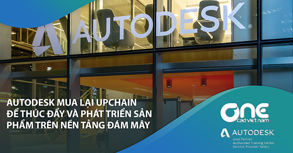 AUTODESK mua lại UPCHAIN để thúc đẩy và phát triển sản phẩm trên nền tảng đám mây