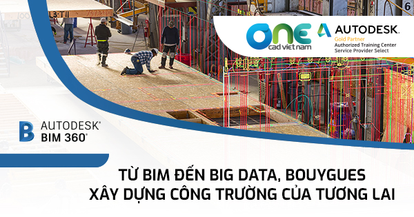 Từ BIM đến Big Data, Bouygues xây dựng công trường của tương lai