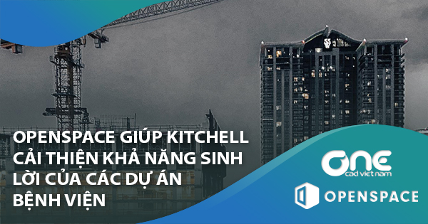 OpenSpace giúp Kitchell cải thiện khả năng sinh lời của các dự án bệnh viện