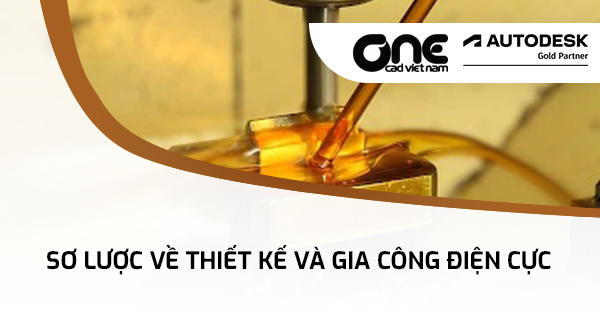 Sơ lược về thiết kế và gia công điện cực