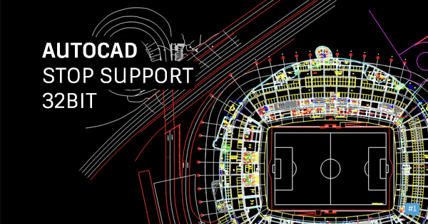 AutoCAD sẽ ngừng hỗ trợ hệ điều hành 32 bit kể từ phiên bản 2020