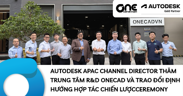 Autodesk APAC Channel Director thăm Trung tâm R&D OneCAD và Trao đổi Định hướng Hợp tác Chiến lược
