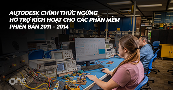 Autodesk chính thức ngừng hỗ trợ kích hoạt cho các phần mềm phiên bản 2011 – 2014