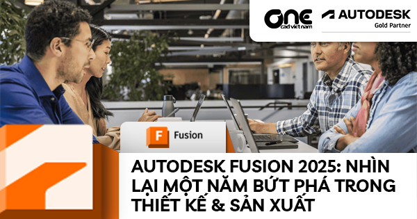 Autodesk Fusion 2025: Nhìn Lại Một Năm Bứt Phá Trong Thiết Kế & Sản Xuất