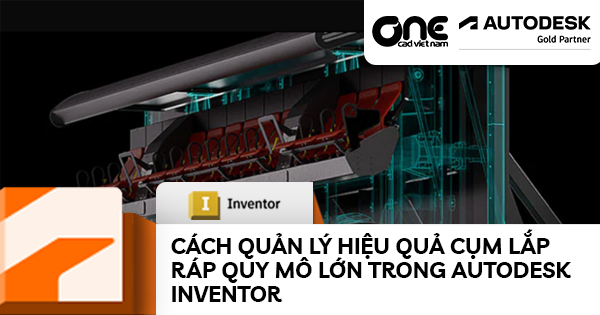 Cách quản lý hiệu quả cụm lắp ráp quy mô lớn trong Autodesk Inventor