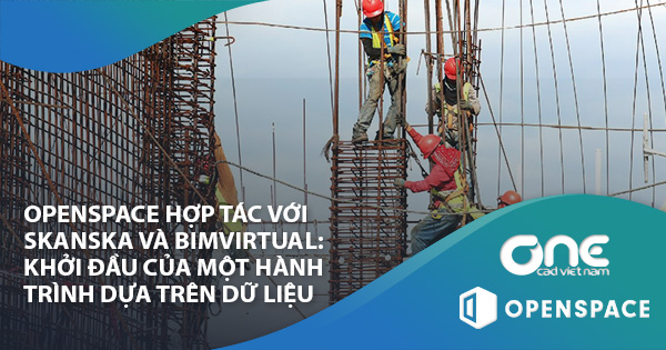 OpenSpace hợp tác với Skanska và BIMvirtual: Khởi đầu của một hành trình dựa trên dữ liệu
