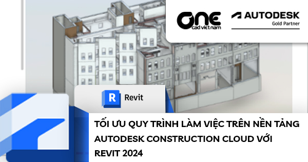 Tối ưu quy trình làm việc trên nền tảng Autodesk Construction Cloud với Revit 2024