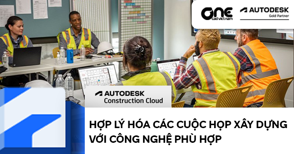 Hợp lý hóa các cuộc họp xây dựng với công nghệ phù hợp