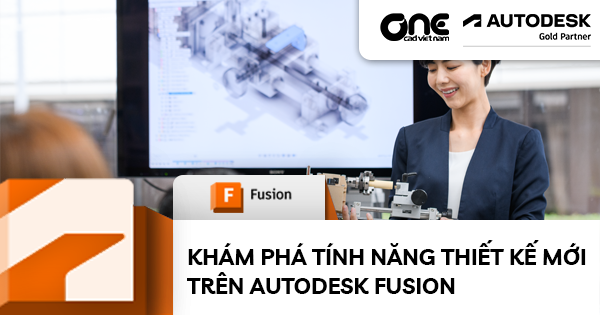 Khám phá tính năng thiết kế mới trên Autodesk Fusion