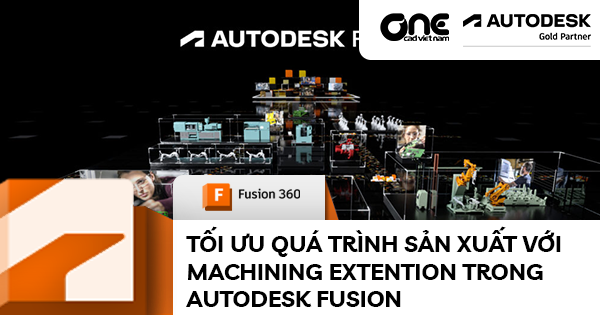 Tối ưu quá trình sản xuất với Machining Extention trong Autodesk Fusion