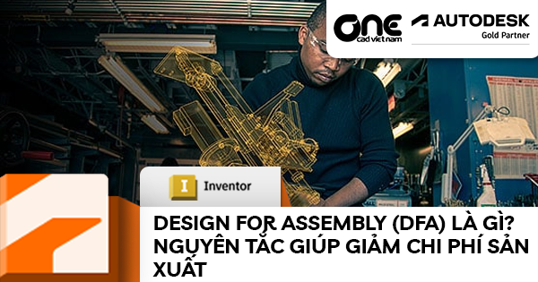 Design for Assembly (DFA) là gì? Nguyên tắc giúp giảm chi phí sản xuất