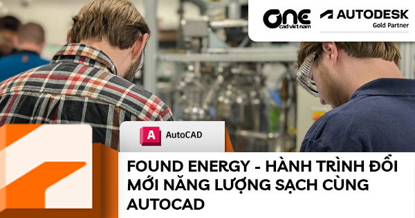 Found Energy - Hành trình đổi mới năng lượng sạch cùng AutoCAD
