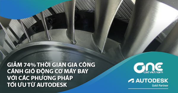 Giảm 74% thời gian gia công cánh gió động cơ máy bay với các phương pháp tối ưu từ Autodesk