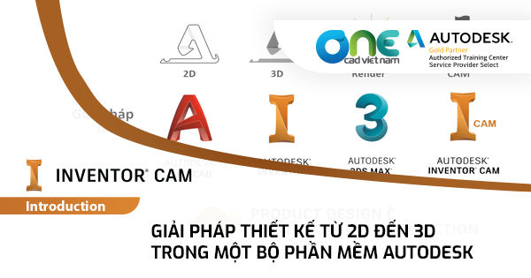Giải pháp thiết kế từ 2D đến 3D - lập trình gia công trong MỘT bộ phần mềm của Autodesk