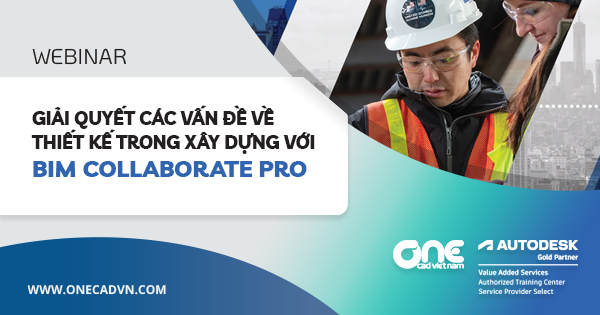 Webinar "Giải quyết các vấn đề về thiết kế trong xây dựng với BIM Collaborate Pro"