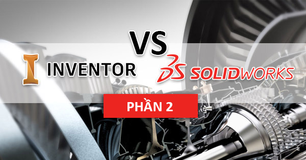 So sánh phần mềm Solidworks và Inventor Professional (Phần 2)