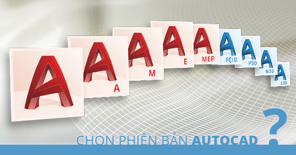 Mua Autocad phiên bản nào? Tư vấn giải pháp phù hợp cho bạn