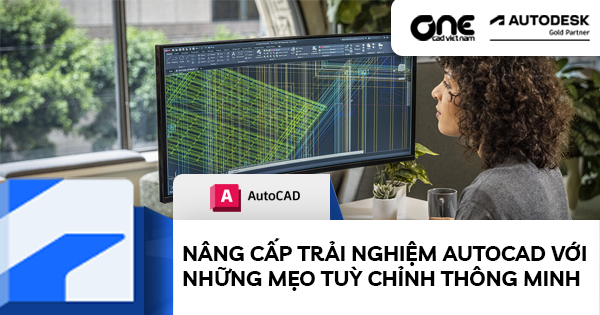 Nâng cấp trải nghiệm AutoCAD với những mẹo tuỳ chỉnh thông minh