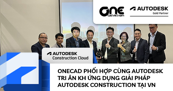 OneCAD phối hợp cùng Autodesk tri ân các khách hàng ứng dụng giải pháp Autodesk Construction tại Việt Nam