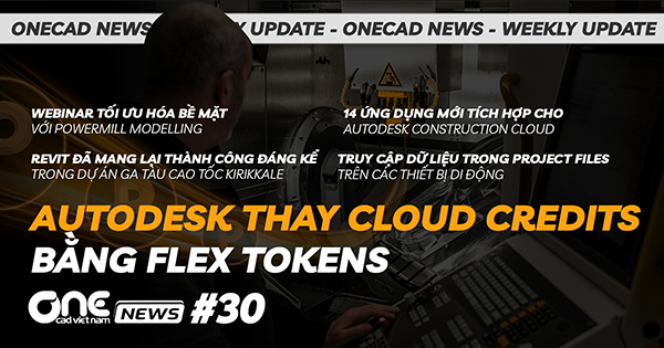 Thay Cloud Credits bằng Flex Tokens - Webinar Tối ưu hóa bề mặt với PowerMill Modelling - OneCAD News #30