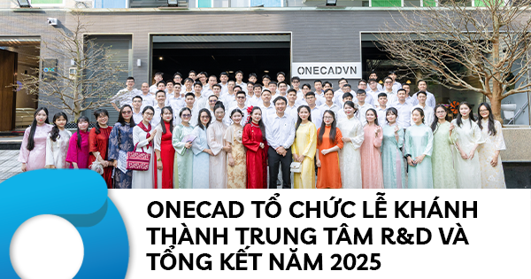 OneCAD tổ chức Lễ khánh thành Trung tâm R&D và Tổng kết năm 2025