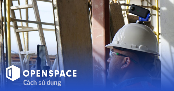 Chụp lại ảnh công trường với OpenSpace
