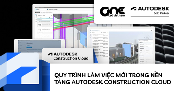 Quy trình làm việc mới trong nền tảng Autodesk Construction Cloud (Reality Capture, Schedule Compare, Cost Management, Mobile app,…)