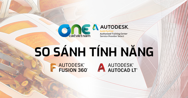 So sánh tính năng phần mềm Autodesk Fusion và AutoCAD LT