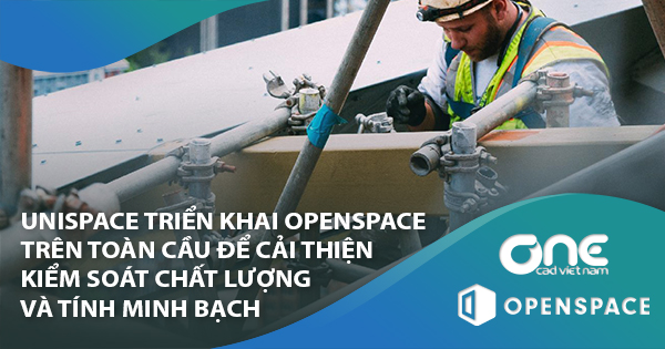 Unispace triển khai OpenSpace trên toàn cầu để cải thiện kiểm soát chất lượng và tính minh bạch