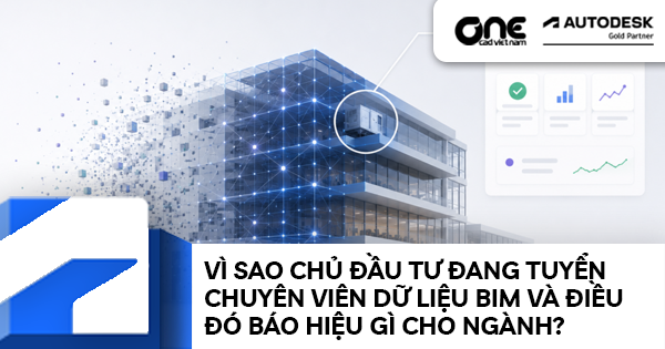 Vì sao chủ đầu tư đang tuyển chuyên viên dữ liệu BIM và điều đó báo hiệu gì cho ngành?