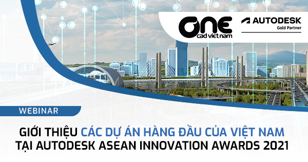 Webinar "Giới thiệu CÁC DỰ ÁN HÀNG ĐẦU CỦA VIỆT NAM tại Autodesk ASEAN Innovation Awards 2021"