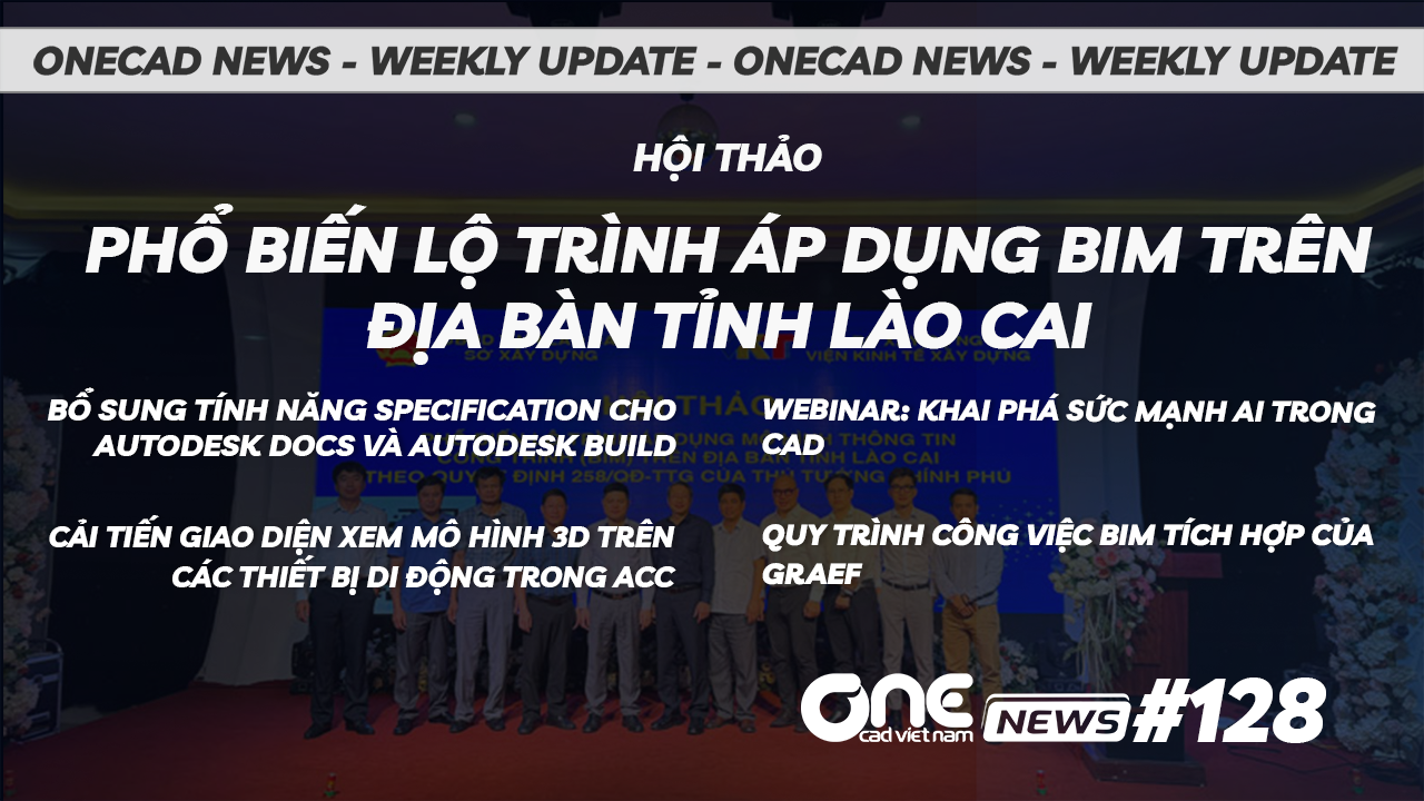 Hội thảo: "Phổ biến lộ trình áp dụng mô hình thông tin công trình (BIM) trên địa bàn tỉnh Lào Cai" - OneCAD News #128